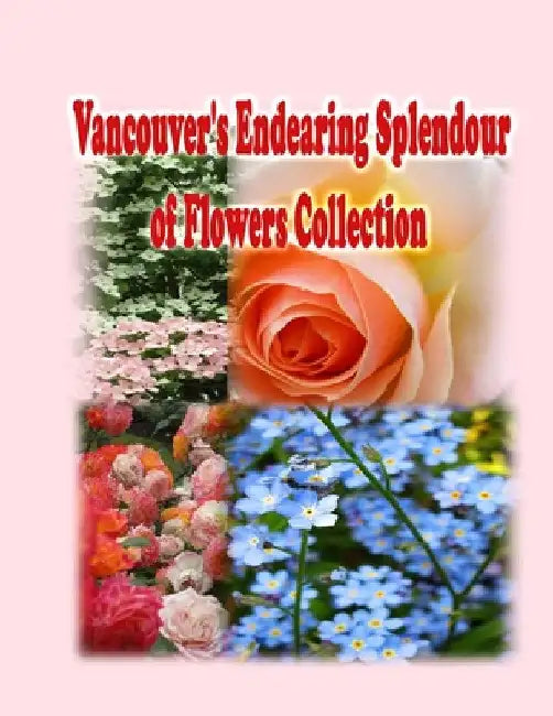 Vancouver's Endearing Splendour of Flowers Collection by Rowena Kong