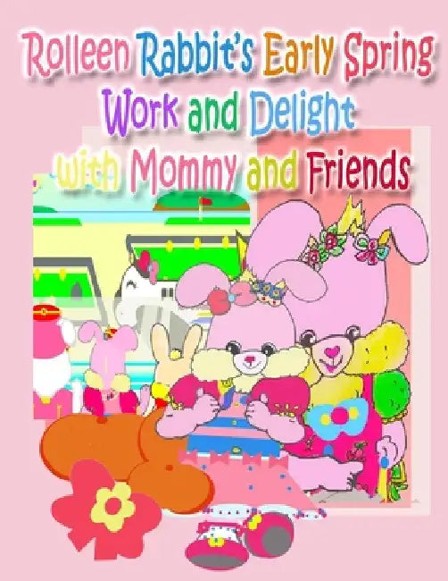 Rolleen Rabbit's Early Spring Work and Delight with Mommy and Friends by R. Kong