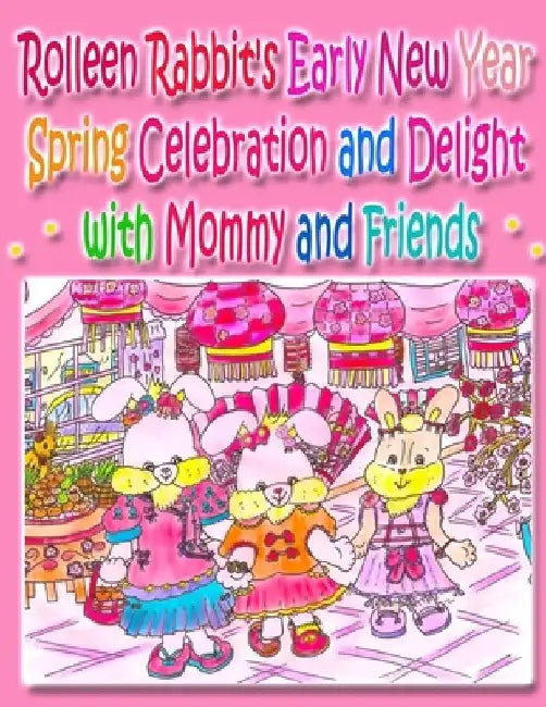 Rolleen Rabbit's Early New Year Spring Celebration and Delight with Mommy and Friends by Rowena Kong
