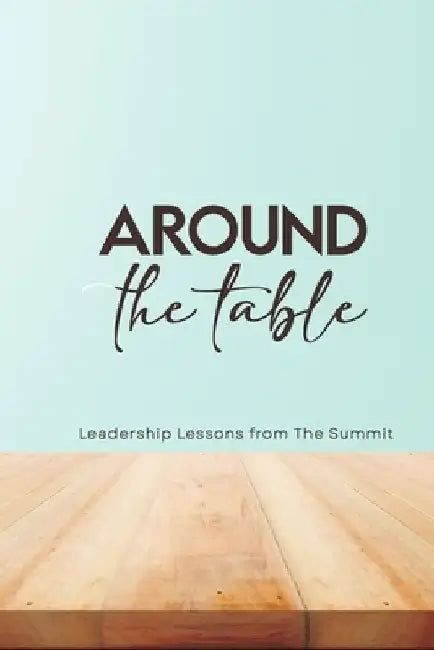 Around the Table: Leadership Lessons from The Summit by The Summit Edmonton Church