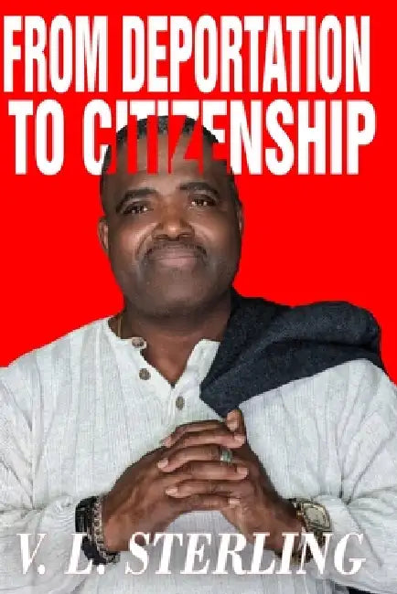 From Deportation to Citizenship (Part 1) by Andrew G. W. Sterling, Vincent L. Sterling