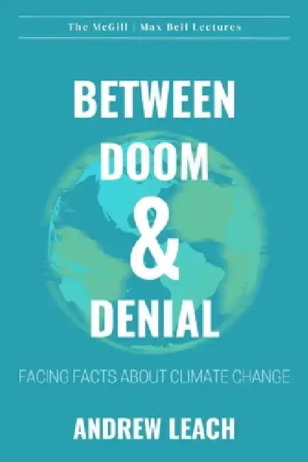 Between Doom & Denial: Facing Facts about Climate Change by Andrew Leach