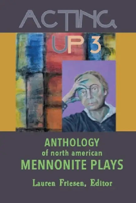 Acting Up 3 (1990-1999): Anthology of North American Mennonite Plays by Lauren Friesen