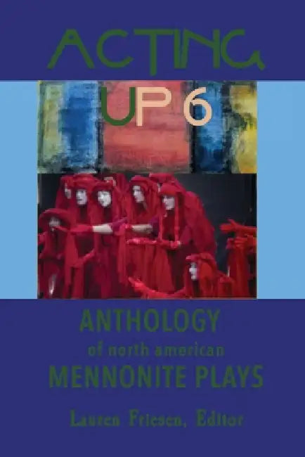 Acting Up 6 (2020-2025): Anthology of North American Mennonite Plays by Lauren Friesen
