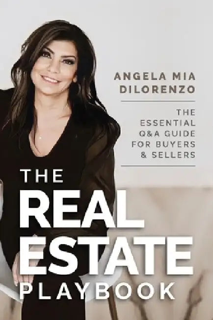 The Real Estate Playbook: The Essential Q&A Guide For Buyers and Sellers by Angela Mia Dilorenzo
