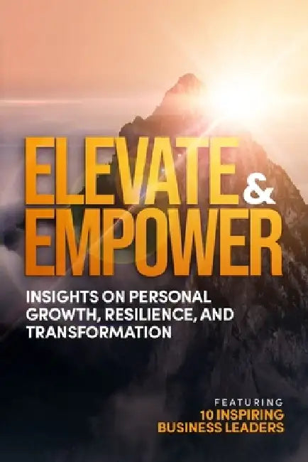 Elevate and Empower: Insights on Personal Growth, Resilience and Transformation by Adela Vladutoiu