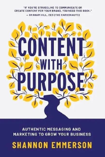 Content With Purpose: Authentic Messaging and Marketing to Grow Your Business by Shannon Emmerson