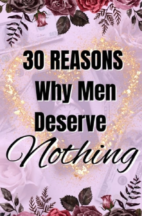 30 Reasons Why Men Deserve Nothing by Imani Forester