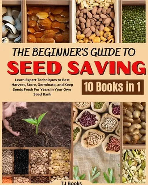 The Beginner's Guide to Seed Saving: Learn Expert Techniques to Best Harvest, Store, Germinate, and Keep Seeds Fresh For Years in Your Own Seed Bank by Books