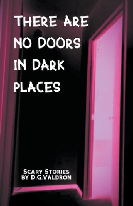 There Are No Doors In Dark Places by D. G. Valdron