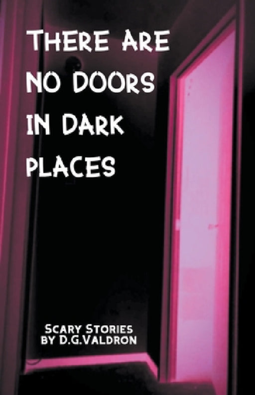 There Are No Doors In Dark Places by D. G. Valdron