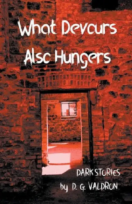 What Devours Also Hungers by D. G. Valdron