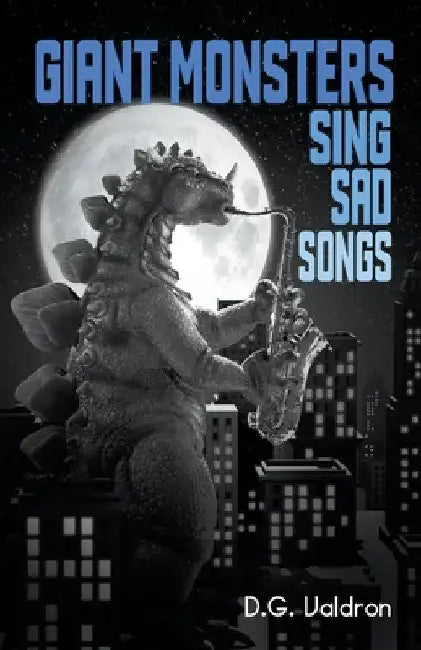 Giant Monsters Sing Sad Songs by D. G. Valdron