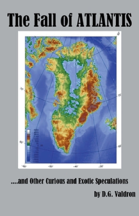 The Fall of Atlantis, and other Curious and Exotic Speculations by D. G. Valdron