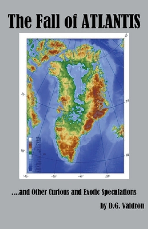 The Fall of Atlantis, and other Curious and Exotic Speculations by D. G. Valdron