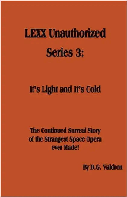 LEXX Unauthorized, Series 3: It's Light and It's Cold by Valdron, D. G.