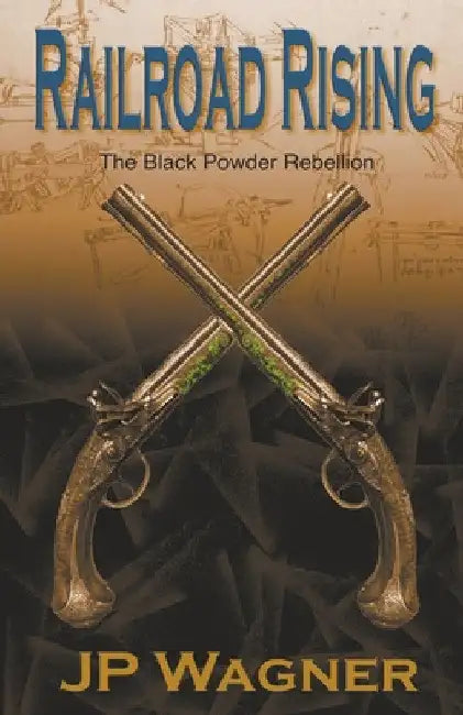 Railroad Rising: The Black Powder Rebellion by J. P. Wagner