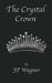 The Crystal Crown by J. P. Wagner