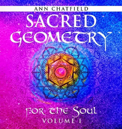 Sacred Geometry for the Soul: Volume I by Ann Chatfield