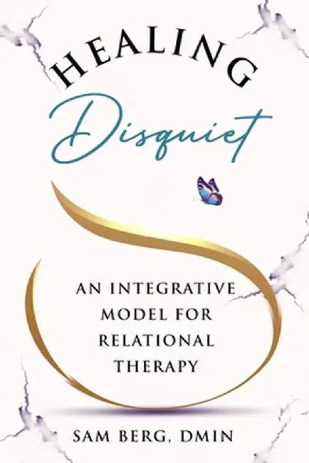 Healing Disquiet: An Integrative Model for Relational Therapy by Sam Berg