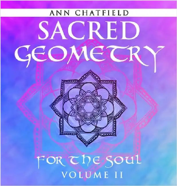 Sacred Geometry For the Soul: Volume II by Chatfield, Ann