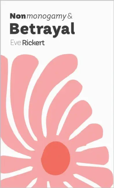 Nonmonogamy and Betrayal: A More Than Two Essentials Guide by Eve Rickert