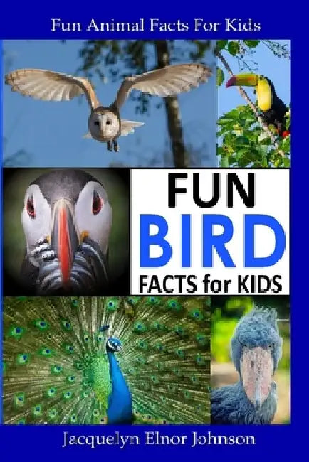 Fun Bird Facts for Kids by Jacquelyn Elnor Johnson