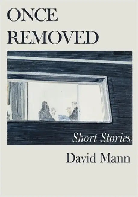 Once Removed: Short stories by Mann, David