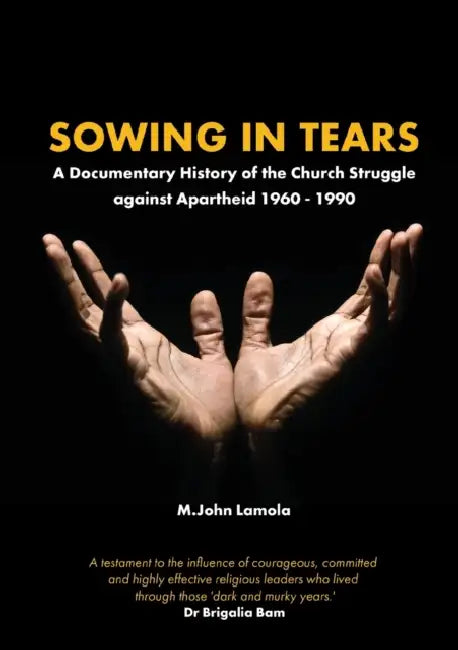 Sowing in Tears: A Documentary History of the Church Struggle Against Apartheid 1960 - 1990 by M. John Lamola