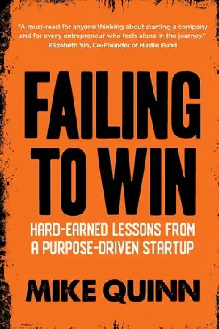 Failing To Win: Hard-earned lessons from a purpose-driven startup by Mike Quinn