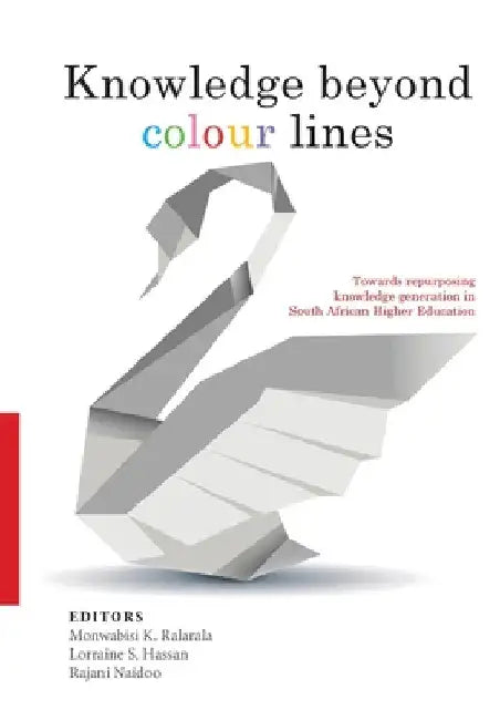 Knowledge Beyond Colour Lines: Towards repurposing knowledge generation in South African higher education by Monwabisi K. Ralarala