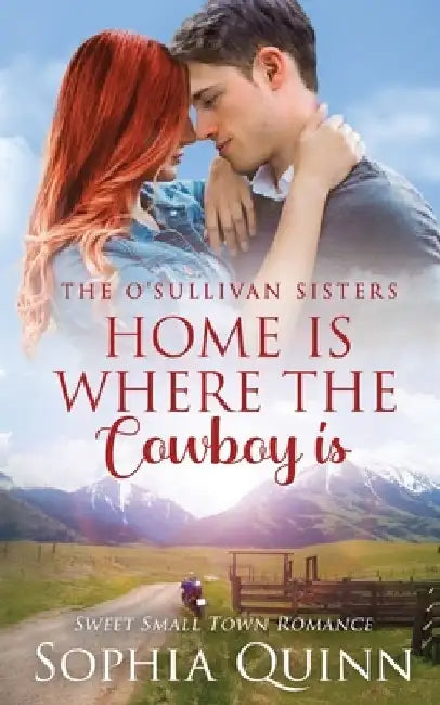 Home Is Where The Cowboy Is: A Sweet Small-Town Romance by Sophia Quinn
