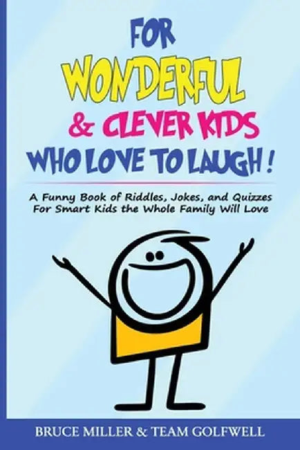 For Wonderful & Clever Kids Who Love to Laugh: A Funny Book of Riddles, Jokes, and Quizzes For Smart Kids the Whole Family Will Love by Bruce Miller