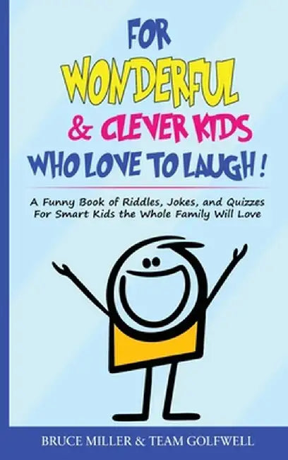 For Wonderful & Clever Kids Who Love to Laugh: A Funny Book of Riddles, Jokes, and Quizzes For Smart Kids the Whole Family Will Love by Bruce Miller