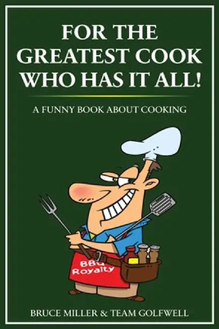 For the Greatest Cook Who Has It All: A Funny Book About Cooking by Bruce Miller
