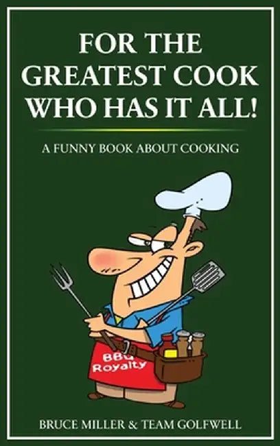 For the Greatest Cook Who Has It All: A Funny Book About Cooking by Bruce Miller