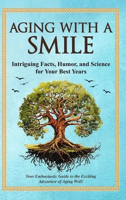 Aging With a Smile: Intriguing Facts, Humor & Science for Your Best Years by Bruce Miller