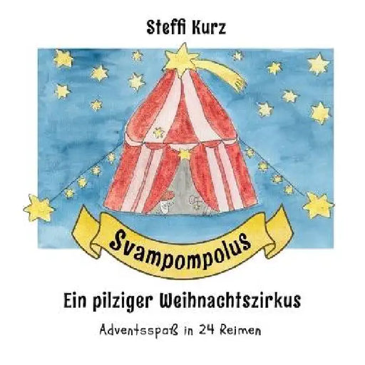 Svampompolus Ein pilziger Weihnachtszirkus: Adventsspaß in 24 Reimen by Steffi Kurz