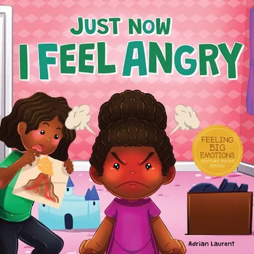 Just Now I Feel Angry: A Kids Social Emotional Learning (SEL) Book about Anger and Frustration Feelings Awareness, Self-Management, Mindfulne by Adrian Laurent