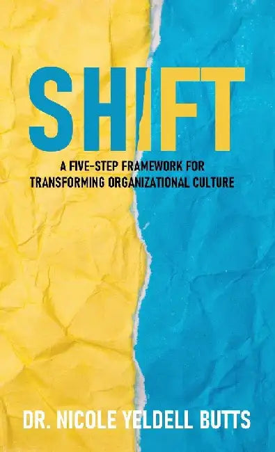 Shift: A Five-Step Framework for Transforming Organizational Culture by Nicole Yeldell Butts