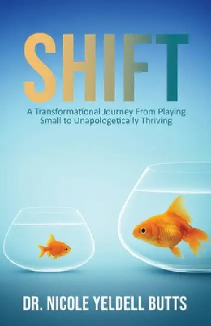 Shift: A Transformational Journey From Playing Small to Unapologetically Thriving by Butts, Nicole Yeldell
