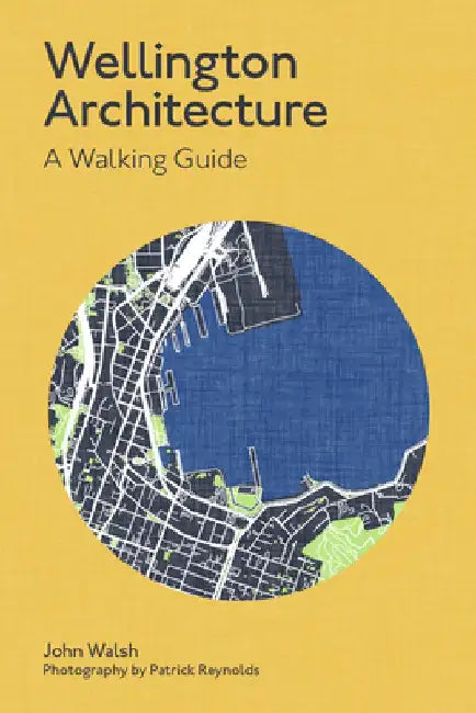 Wellington Architecture: A Walking Guide by John Walsh