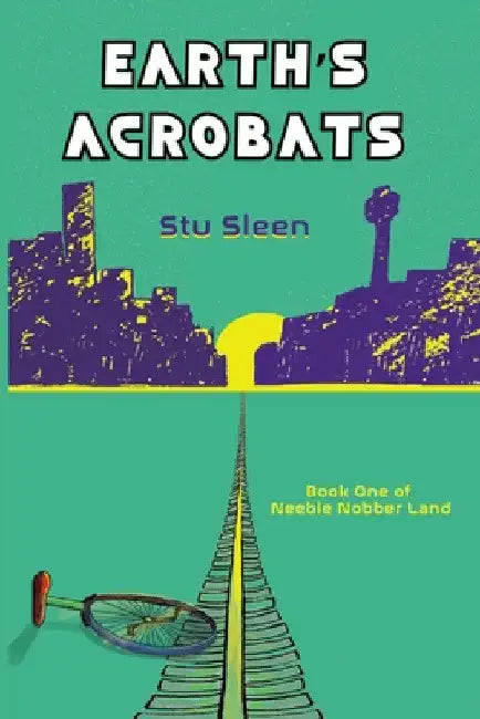 Earth's Acrobats: Book One of Neeble Nobber Land by Stu Sleen