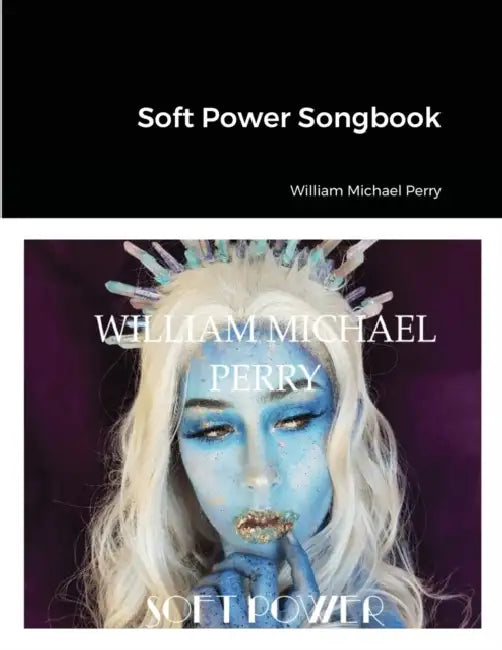 Soft Power Songbook by William Michael Perry
