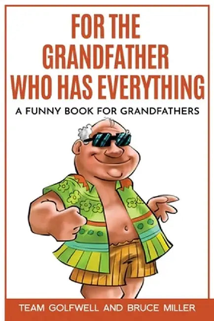 For the Grandfather Who Has Everything: A Funny Book for Grandfathers by Team Golfwell
