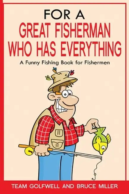For a Great Fisherman Who Has Everything: A Funny Fishing Book For Fishermen by Bruce Miller