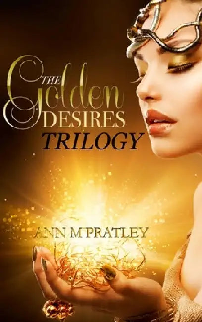 The Golden Desires Trilogy by Ann M. Pratley
