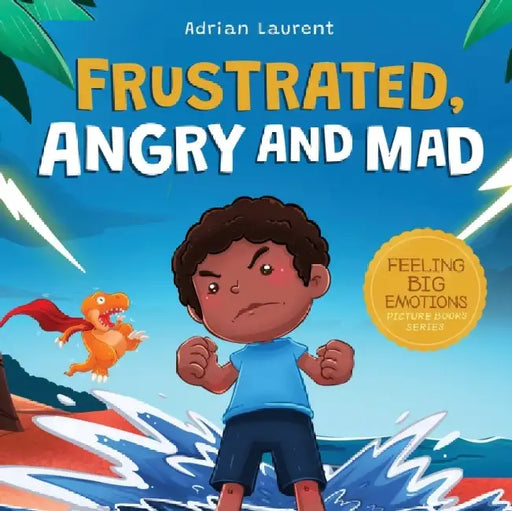 Frustrated, Angry and Mad: A Colorful Kids Picture Book for Temper Tantrums, Anger Management and Angry Children Age 2 to 6, 3 to 5 by Adrian Laurent