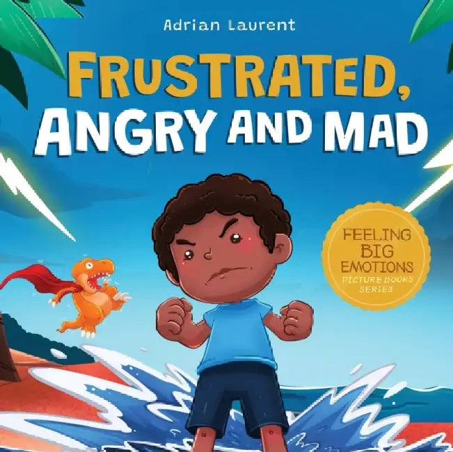 Frustrated, Angry and Mad: A Colorful Kids Picture Book for Temper Tantrums, Anger Management and Angry Children Age 2 to 6, 3 to 5 by Adrian Laurent