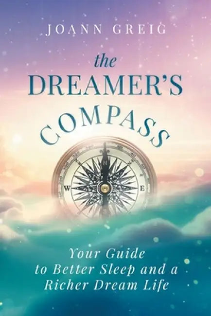 The Dreamer's Compass: Your Guide to Better Sleep and a Richer Dream Life by Joann Greig